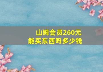 山姆会员260元能买东西吗多少钱