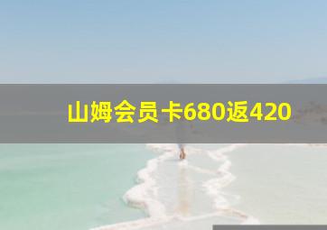 山姆会员卡680返420