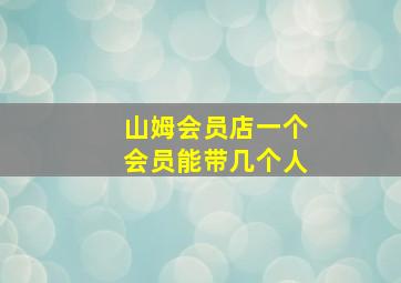 山姆会员店一个会员能带几个人