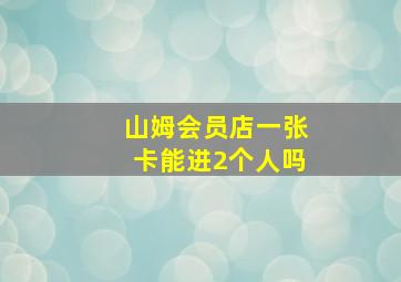 山姆会员店一张卡能进2个人吗