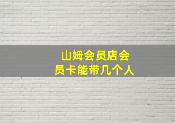 山姆会员店会员卡能带几个人