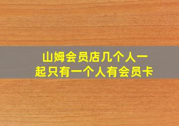 山姆会员店几个人一起只有一个人有会员卡