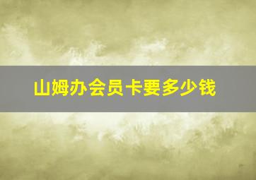 山姆办会员卡要多少钱