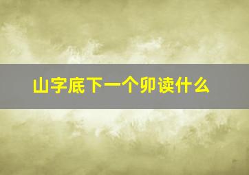 山字底下一个卯读什么