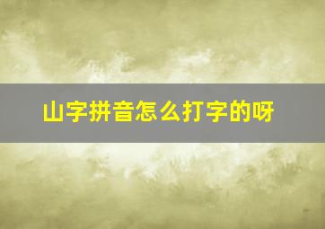 山字拼音怎么打字的呀