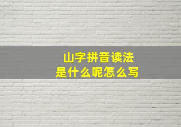 山字拼音读法是什么呢怎么写