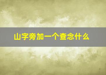 山字旁加一个查念什么