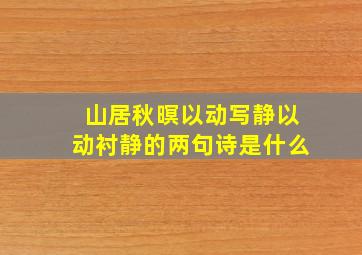 山居秋暝以动写静以动衬静的两句诗是什么