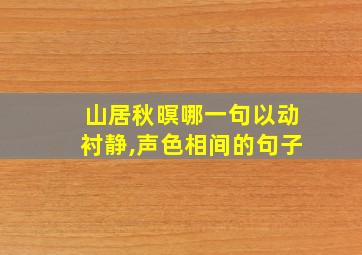 山居秋暝哪一句以动衬静,声色相间的句子