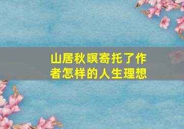 山居秋暝寄托了作者怎样的人生理想