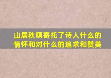 山居秋暝寄托了诗人什么的情怀和对什么的追求和赞美