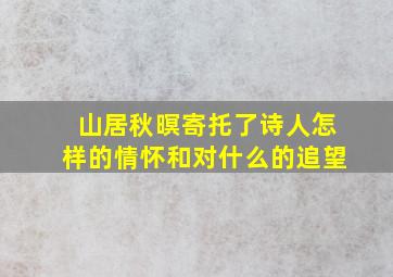 山居秋暝寄托了诗人怎样的情怀和对什么的追望