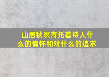 山居秋暝寄托着诗人什么的情怀和对什么的追求