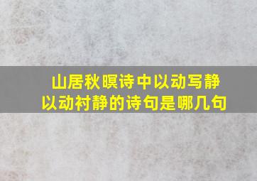 山居秋暝诗中以动写静以动衬静的诗句是哪几句