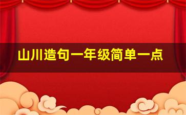 山川造句一年级简单一点