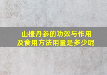 山楂丹参的功效与作用及食用方法用量是多少呢