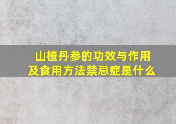 山楂丹参的功效与作用及食用方法禁忌症是什么