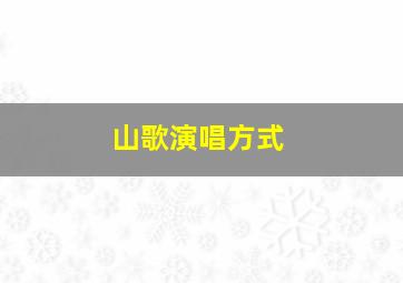 山歌演唱方式