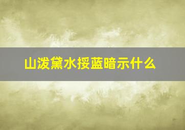 山泼黛水挼蓝暗示什么