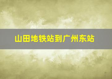 山田地铁站到广州东站