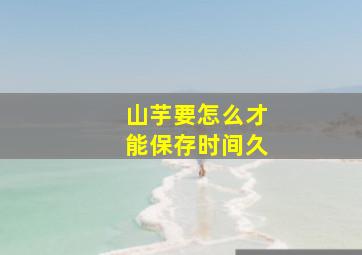 山芋要怎么才能保存时间久