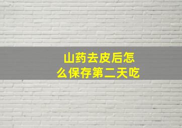 山药去皮后怎么保存第二天吃