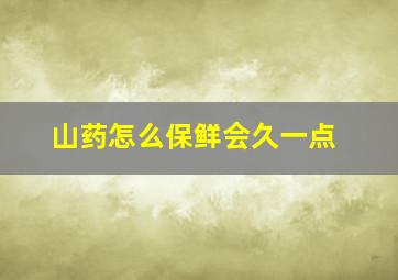 山药怎么保鲜会久一点