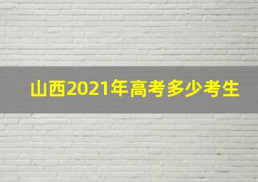 山西2021年高考多少考生