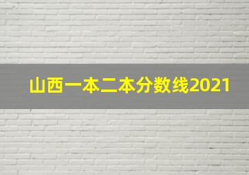 山西一本二本分数线2021