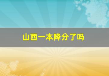 山西一本降分了吗