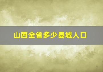 山西全省多少县城人口