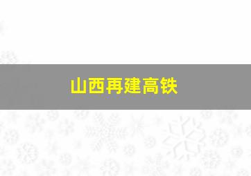 山西再建高铁