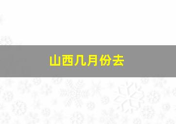 山西几月份去