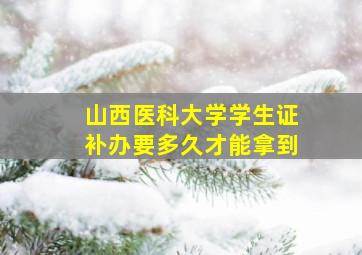 山西医科大学学生证补办要多久才能拿到