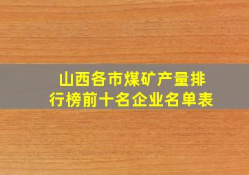 山西各市煤矿产量排行榜前十名企业名单表