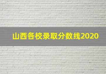 山西各校录取分数线2020