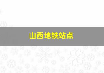 山西地铁站点