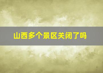 山西多个景区关闭了吗