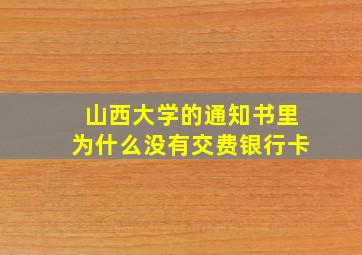 山西大学的通知书里为什么没有交费银行卡