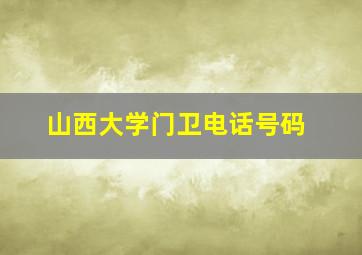 山西大学门卫电话号码