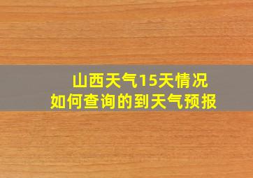 山西天气15天情况如何查询的到天气预报