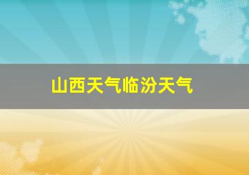 山西天气临汾天气