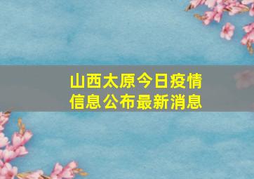 山西太原今日疫情信息公布最新消息