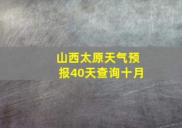 山西太原天气预报40天查询十月