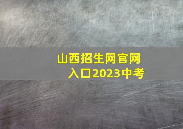 山西招生网官网入口2023中考