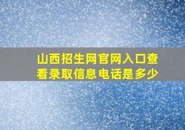 山西招生网官网入口查看录取信息电话是多少