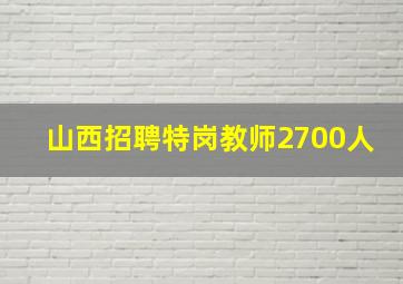 山西招聘特岗教师2700人