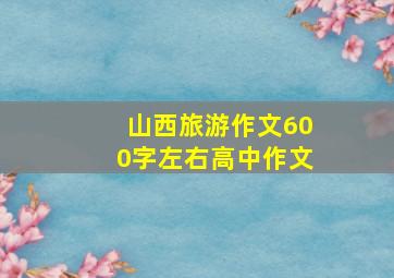 山西旅游作文600字左右高中作文