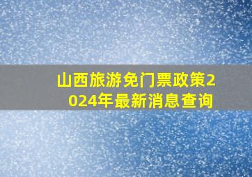 山西旅游免门票政策2024年最新消息查询