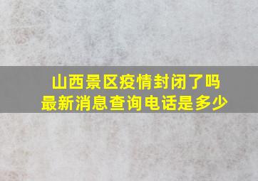 山西景区疫情封闭了吗最新消息查询电话是多少